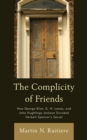 The Complicity of Friends : How George Eliot, G. H. Lewes, and John Hughlings-Jackson Encoded Herbert Spencer’s Secret - Book