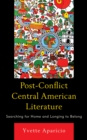 Post-conflict Central American Literature : Searching for Home and Longing to Belong - Book