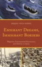 Emigrant Dreams, Immigrant Borders : Migrants, Transnational Encounters, and Identity in Spain - Book