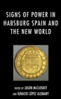 Signs of Power in Habsburg Spain and the New World - Book