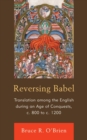 Reversing Babel : Translation Among the English During an Age of Conquests, c. 800 to c. 1200 - Book