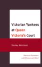 Victorian Yankees at Queen Victoria's Court : American Encounters with Victoria and Albert - Book