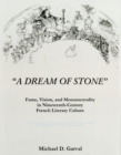 'A Dream of Stone' : Fame, Vision, and Monumentality in Nineteenth-Century French Literary Culture - Book