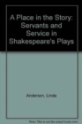 A Place In The Story : Servants And Service In Shakespeare's Plays - Book