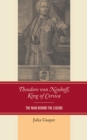 Theodore von Neuhoff, King of Corsica : The Man Behind the Legend - Book