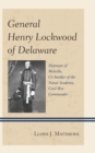 General Henry Lockwood of Delaware : Shipmate of Melville, Co-builder of the Naval Academy, Civil War Commander - Book