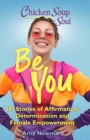 Chicken Soup for the Soul: Be You : 101 Stories of Affirmation, Determination and Female Empowerment - Book
