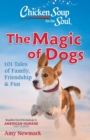 Chicken Soup for the Soul: The Magic of Dogs : 101 Tales of Family, Friendship & Fun - Book
