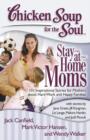 Chicken Soup for the Soul: Stay-at-Home Moms : 101 Inspirational Stories for Mothers about Hard Work and Happy Families - eBook