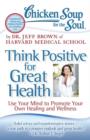 Chicken Soup for the Soul: Think Positive for Great Health : Use Your Mind to Promote Your Own Healing and Wellness - eBook