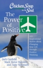 Chicken Soup for the Soul: The Power of Positive : 101 Inspirational Stories about Changing Your Life through Positive Thinking - eBook