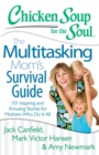 Chicken Soup for the Soul: The Multitasking Mom's Survival Guide : 101 Inspiring and Amusing Stories for Mothers Who Do It All - eBook