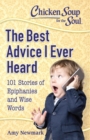 Chicken Soup for the Soul: The Best Advice I Ever Heard : 101 Stories of Epiphanies and Wise Words - eBook