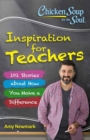 Chicken Soup for the Soul:  Inspiration for Teachers : 101 Stories about How You Make a Difference - Book