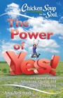 Chicken Soup For The Soul: The Power Of Yes! : 101 Stories about Adventure, Change and Positive Thinking - Book