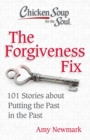 Chicken Soup for the Soul: The Forgiveness Fix : 101 Stories about Putting the Past in the Past - Book