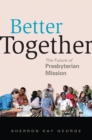 Better Together : The Future of Presbyterian Mission - eBook