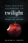 The Gospel according to Twilight : Women, Sex, and God - eBook