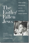 The Faith of Fallen Jews - Yosef Hayim Yerushalmi and the Writing of Jewish History - Book