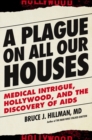 A Plague on All Our Houses : Big Medicine, Hollywood, and the Discovery of AIDS - Book