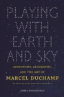 Playing with Earth and Sky : Astronomy & Geography and the Art of Marcel Duchamp - Book