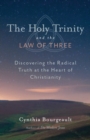 The Holy Trinity and the Law of Three : Discovering the Radical Truth at the Heart of Christianity - Book