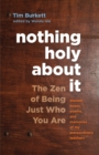 Nothing Holy about It : The Zen of Being Just Who You Are - Book
