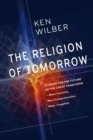 The Religion of Tomorrow : A Vision for the Future of the Great Traditions-More Inclusive, More Comprehensive, More Complete - Book