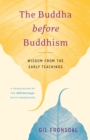 The Buddha before Buddhism : Wisdom from the Early Teachings - Book