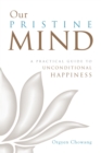 Our Pristine Mind : A Practical Guide to Unconditional Happiness - Book