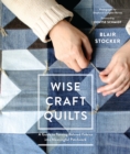 Wise Craft Quilts : A Guide to Turning Beloved Fabrics into Meaningful Patchwork - Book