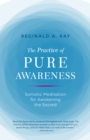 Practice of Pure Awareness : Somatic Meditation for Awakening the Sacred - Book