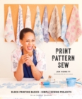 Print, Pattern, Sew : Block-Printing Basics + Simple Sewing Projects for an Inspired Wardrobe - Book
