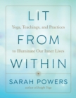 Lit from Within : Yoga, Teachings, and Practices to Illuminate Our Inner Lives - Book