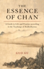 The Essence of Chan : A Guide to Life and Practice according to the Teachings of Bodhidharma - Book