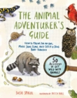 The Animal Adventurer's Guide : How to Prowl for an Owl, Make Snail Slime, and Catch a Frog Bare-Handed 50 Activities to Get Wild with Animals - Book