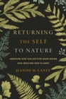 Returning the Self to Nature : Undoing Our Collective Narcissism and Healing Our Planet - Book
