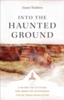 Into the Haunted Ground : A Guide to Cutting the Root of Suffering - Book