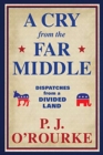 A Cry From the Far Middle : Dispatches from a Divided Land - Book