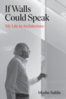 If Walls Could Speak : My Life in Architecture - Book