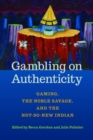 Gambling on Authenticity : Gaming, the Noble Savage, and the Not-So-New Indian - Book