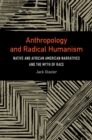 Anthropology and Radical Humanism : Native and African American Narratives and the Myth of Race - Book