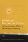 The Passport That Does Not Pass Ports : African Literature of Travel in the Twenty-First Century - Book