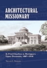 Architectural Missionary : D. Fred Charlton in Michigan's Upper Peninsula, 1887-1918 - Book