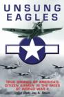 Unsung Eagles : True Stories of America's Citizen Airmen in the Skies of World War II - eBook