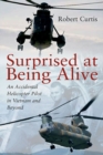 Surprised at Being Alive : An Accidental Helicopter Pilot in Vietnam and Beyond - Book