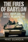 The Fires of Babylon : Eagle Troop and the Battle of 73 Easting - Book