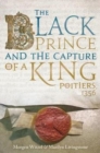 The Black Prince and the Capture of a King : Poitiers 1356 - Book
