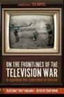 On the Frontlines of the Television War : A Legendary War Cameraman in Vietnam - Book