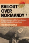 Bailout Over Normandy : A Flyboy’s Adventures with the French Resistance and Other Escapades in Occupied France - Book